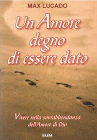 Un amore degno di essere dato. Vivere nella sovrabbondanza dell'amore di Dio - Librerie.coop