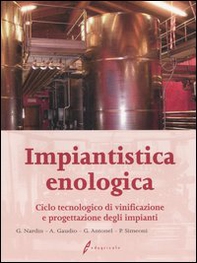 Impiantistica enologica. Ciclo tecnologico di vinificazione e progettazione degli impianti - Librerie.coop