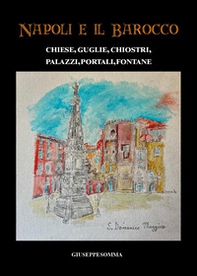 Napoli e il Barocco. Chiese, guglie, chiostri, palazzi, portali, fontane - Librerie.coop