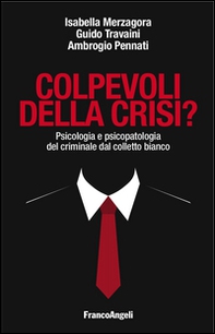 Colpevoli della crisi? Psicologia e psicopatologia del criminale dal colletto bianco - Librerie.coop