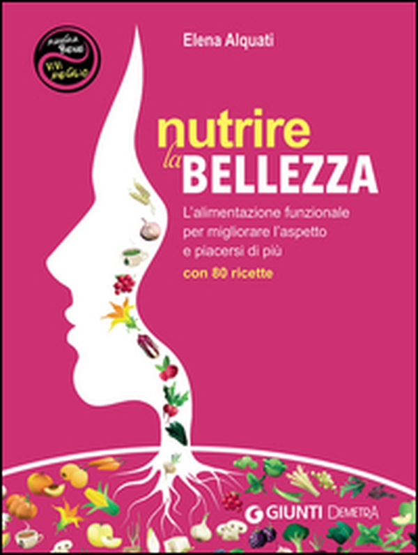 Nutrire la bellezza. L'alimentazione funzionale per migliorare l'aspetto e piacersi di più. Con 80 ricette - Librerie.coop Nutrire la bellezza. L'alimentazione funzionale per migliorare l'aspetto e piacersi di più. Con 80 ricette - Librerie.coop