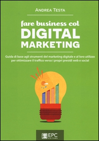 Fare business col digital marketing. Guida di base agli strumenti del marketing digitale e al loro utilizzo per ottimizzare il traffico verso i propri presidi web... - Librerie.coop Fare business col digital marketing. Guida di base agli strumenti del marketing digitale e al loro utilizzo per ottimizzare il traffico verso i propri presidi web... - Librerie.coop