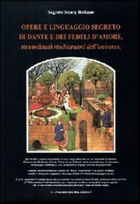 Opere e linguaggio segreto di Dante e dei fedeli d'amore, straordinari rischiaratori dell'universo - Librerie.coop