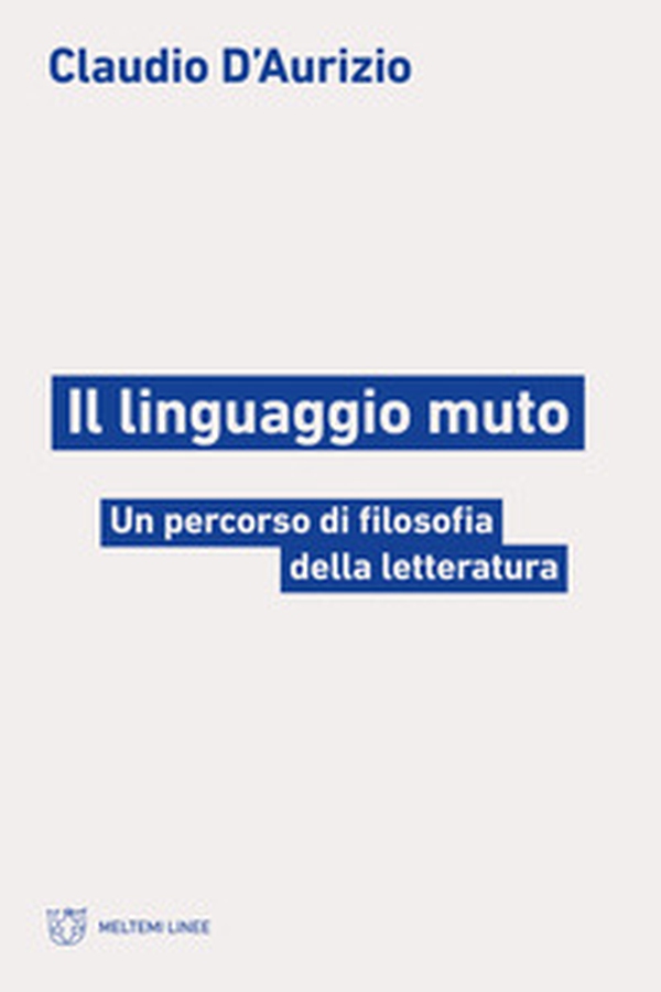 Il linguaggio muto. Un percorso di filosofia della letteratura - Librerie.coop Il linguaggio muto. Un percorso di filosofia della letteratura - Librerie.coop