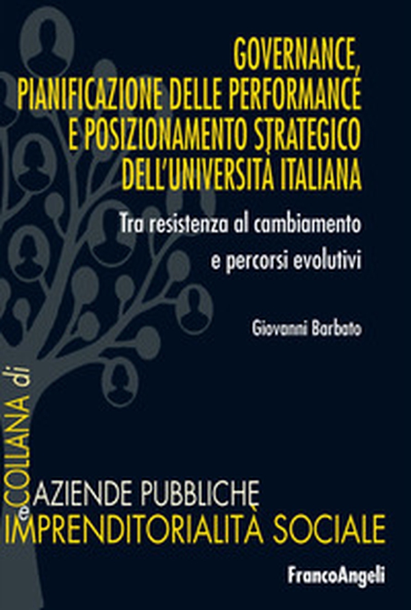 Governance, pianificazione delle performance e posizionamento strategico dell'università italiana. Tra resistenza al cambiamento e processi evolutivi - Librerie.coop
