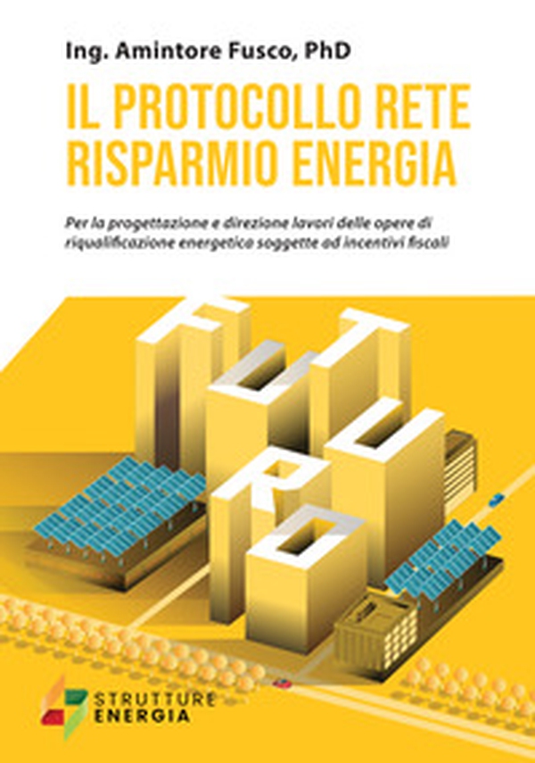 Il protocollo rete risparmio energia. Per la progettazione e direzione lavori delle opere di riqualificazione energetica soggette ad incentivi fiscali - Librerie.coop Il protocollo rete risparmio energia. Per la progettazione e direzione lavori delle opere di riqualificazione energetica soggette ad incentivi fiscali - Librerie.coop