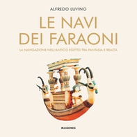 Le navi dei faraoni. La navigazione nell'antico Egitto tra fantasia e realtà - Librerie.coop