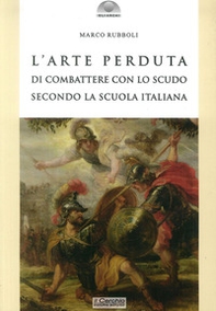 L'arte perduta di combattere con lo scudo secondo la scuola italiana - Librerie.coop