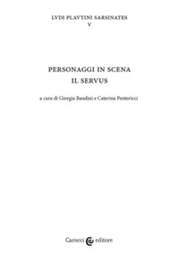 Personaggi in scena: il servus. Ludi plautini sarsinates - Vol. 5 - Librerie.coop Personaggi in scena: il servus. Ludi plautini sarsinates - Vol. 5 - Librerie.coop