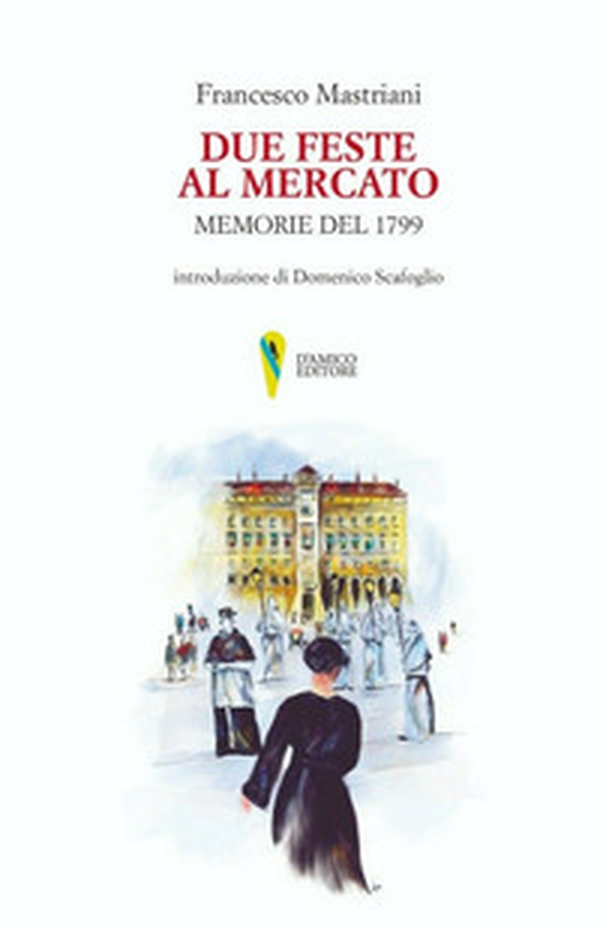 Due feste al mercato. Memorie del 1799 - Librerie.coop Due feste al mercato. Memorie del 1799 - Librerie.coop