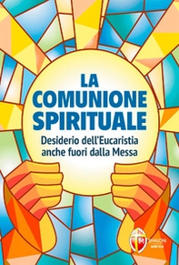 La comunione spirituale. Desiderio dell'Eucaristia anche fuori dalla Messa - Librerie.coop