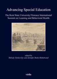 Advancing special education. The Kent State University Florence International Summit on learning and behavioral health - Librerie.coop