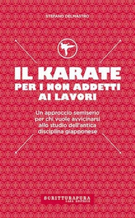 Il karate per i non addetti ai lavori. Un approccio semiserio per chi vuole avvicinarsi allo studio dell'antica disciplina giapponese - Librerie.coop