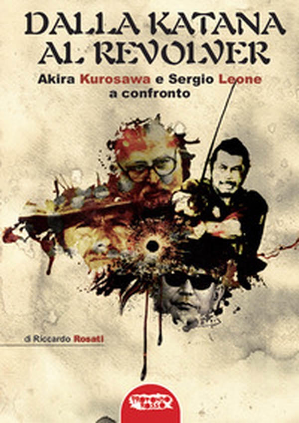 Dalla katana al revolver. Akira Kurosawa e Sergio Leone a confronto - Librerie.coop Dalla katana al revolver. Akira Kurosawa e Sergio Leone a confronto - Librerie.coop