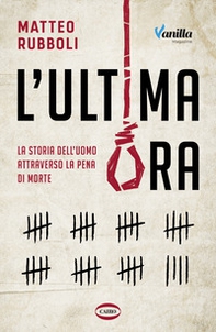 L'ultima ora. La storia dell'uomo attraverso la pena di morte - Librerie.coop