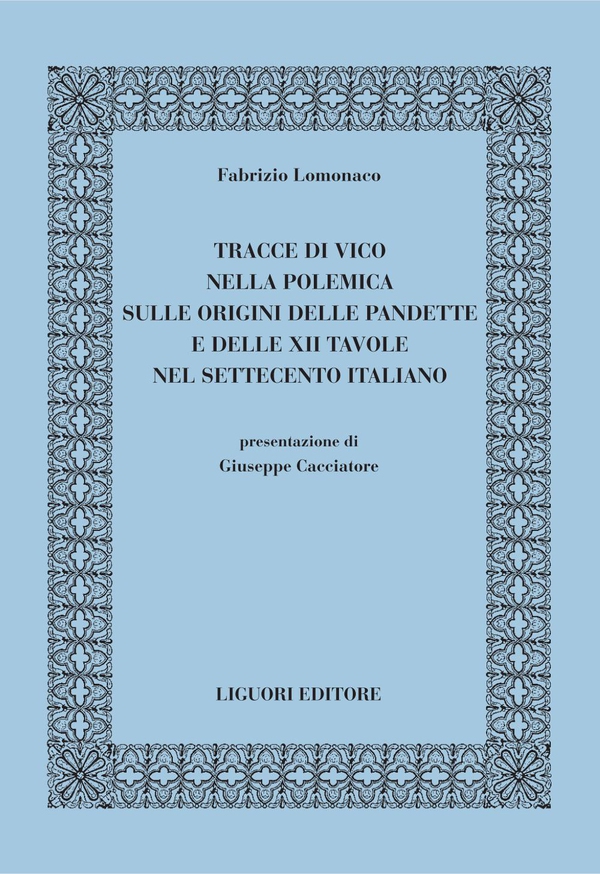 Tracce di Vico nella polemica sulle origini delle Pandette e delle XII Tavole nel Settecento italiano - Librerie.coop Tracce di Vico nella polemica sulle origini delle Pandette e delle XII Tavole nel Settecento italiano - Librerie.coop