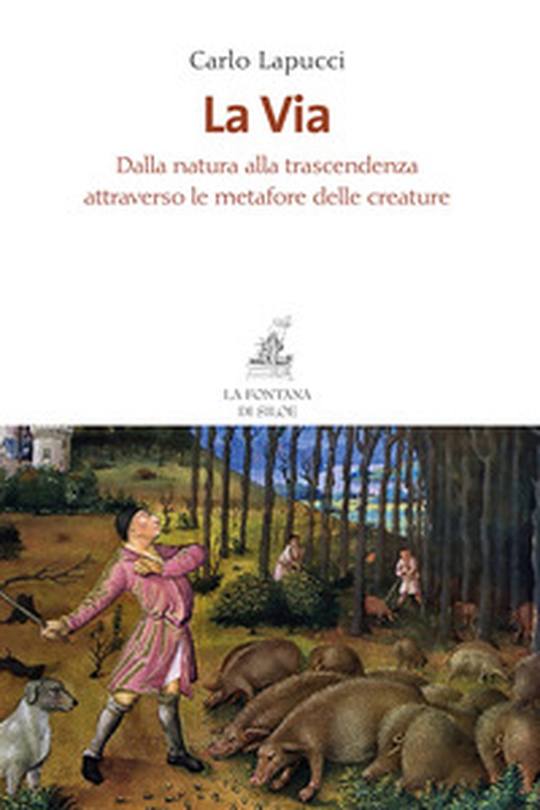 La via. Dalla natura alla trascendenza attraverso le metafore delle creature - Librerie.coop La via. Dalla natura alla trascendenza attraverso le metafore delle creature - Librerie.coop