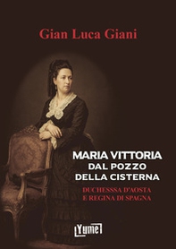 Maria Vittoria Dal Pozzo della Cisterna. Duchessa d'Aosta e Regina di Spagna - Librerie.coop
