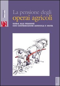 La pensione degli operai agricoli. Guida alle pensioni con contribuzione agricola e mista - Librerie.coop