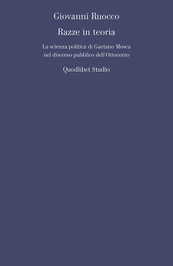 Razze in teoria. La scienza politica di Gaetano Mosca nel discorso pubblico dell'Ottocento - Librerie.coop Razze in teoria. La scienza politica di Gaetano Mosca nel discorso pubblico dell'Ottocento - Librerie.coop