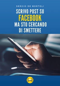 Scrivo post su Facebook ma sto cercando di smettere - Librerie.coop Scrivo post su Facebook ma sto cercando di smettere - Librerie.coop