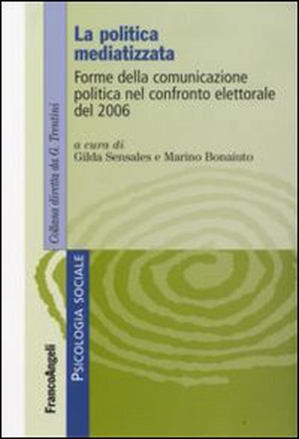 La politica mediatizzata. Forme della comunicazione politica nel confronto elettorale del 2006 - Librerie.coop La politica mediatizzata. Forme della comunicazione politica nel confronto elettorale del 2006 - Librerie.coop