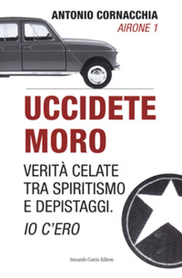 Uccidete Moro. Verità celate tra spiritismo e depistaggi. Io c'ero - Librerie.coop Uccidete Moro. Verità celate tra spiritismo e depistaggi. Io c'ero - Librerie.coop