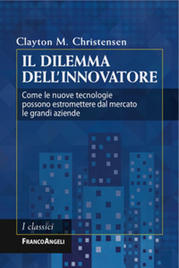 Il dilemma dell'innovatore. Come le nuove tecnologie possono estromettere dal mercato le grandi aziende - Librerie.coop Il dilemma dell'innovatore. Come le nuove tecnologie possono estromettere dal mercato le grandi aziende - Librerie.coop