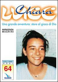 Chiara Luce. Una grande avventura: stare al gioco di Dio - Librerie.coop