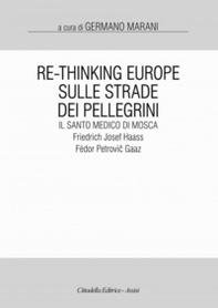 Re-Thinking Europe. Sulle strade dei pellegrini il santo medico di Mosca: Friedrich Josef Haass / Fëdor Petrovic Gaaz - Librerie.coop