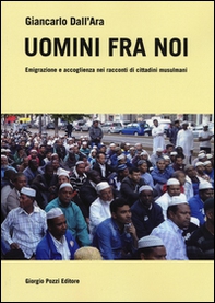 Uomini fra noi. Emigrazione e accoglienza nei racconti di cittadini musulmani - Librerie.coop Uomini fra noi. Emigrazione e accoglienza nei racconti di cittadini musulmani - Librerie.coop