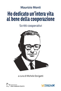Ho dedicato un'intera vita al bene della cooperazione. Scritti cooperativi - Librerie.coop