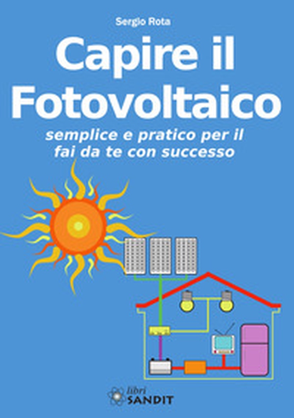 Capire il fotovoltaico. Semplice e pratico per il fai da te con successo - Librerie.coop
