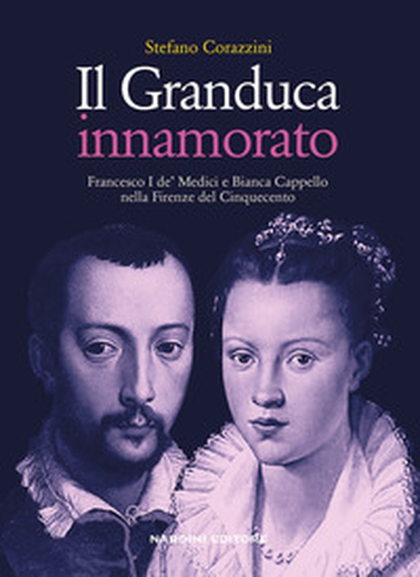 Il Granduca innamorato. Francesco I de' Medici e Bianca Cappello nella Firenze del Cinquecento - Librerie.coop Il Granduca innamorato. Francesco I de' Medici e Bianca Cappello nella Firenze del Cinquecento - Librerie.coop