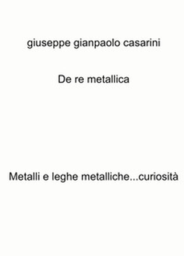 De re metallica. Metalli e leghe metalliche...curiosità - Librerie.coop De re metallica. Metalli e leghe metalliche...curiosità - Librerie.coop