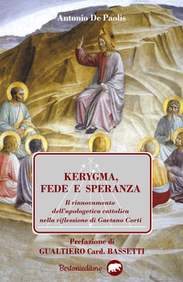 Kerygma, fede e speranza. Il rinnovamento dell'apologetica cattolica nella riflessione di Gaetano Corti - Librerie.coop