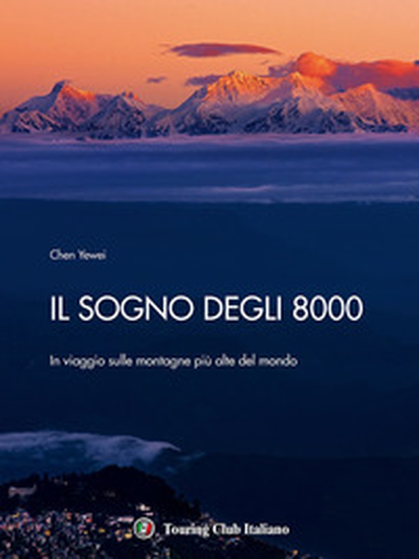 Il sogno degli 8000. In viaggio sulle montagne più alte del mondo - Librerie.coop Il sogno degli 8000. In viaggio sulle montagne più alte del mondo - Librerie.coop