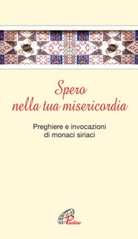 Spero nella tua misericordia. Pensieri e invocazioni di monaci siriani - Librerie.coop