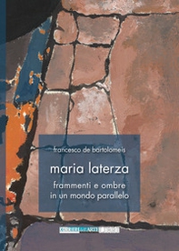 Maria Laterza. Frammenti e ombre in un mondo parallelo - Librerie.coop