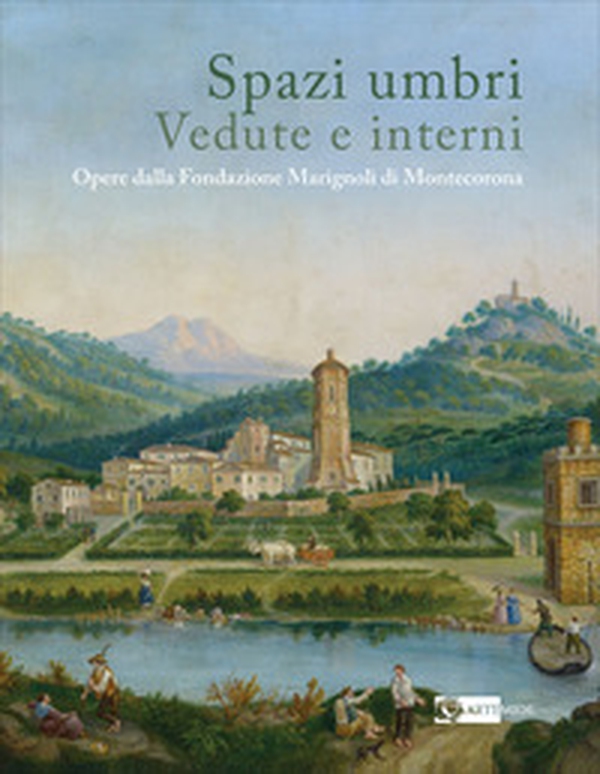 Spazi umbri. Vedute e interni. Opere dalla Fondazione Marignoli di Montecorona - Librerie.coop Spazi umbri. Vedute e interni. Opere dalla Fondazione Marignoli di Montecorona - Librerie.coop