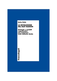 La rivoluzione del fast fashion. Strategie e modelli organizzativi per competere nelle industrie ibride - Librerie.coop La rivoluzione del fast fashion. Strategie e modelli organizzativi per competere nelle industrie ibride - Librerie.coop