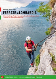 Ferrate in Lombardia. 40 itinerari sulle Alpi e Prealpi nelle province di Varese, Lecco, Como, Sondrio, Bergamo e Brescia - Librerie.coop