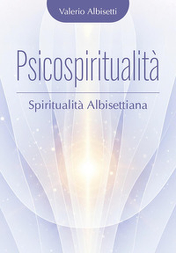 Psicospiritualità. Spiritualità albisettiana - Librerie.coop