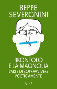 Brontolo e la magnolia. L'arte di sopravvivere poeticamente - Librerie.coop