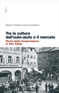 Zwischen Selbsehilfe und Marktlogik. Geschichte des Genossenschaftswesens in Südtirol - Librerie.coop