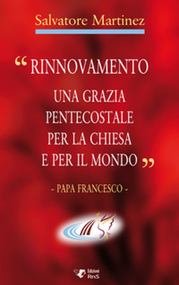 «Rinnovamento una grazia pentecostale per la chiesa e per il mondo» - Librerie.coop «Rinnovamento una grazia pentecostale per la chiesa e per il mondo» - Librerie.coop