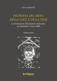 Filosofia del Mito, della Luce e della Fede. La formazione del pensiero massonico tra Antichità e Anno Mille - Librerie.coop