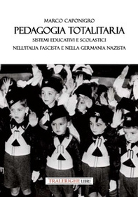 Pedagogia totalitaria. Sistemi educativi e scolastici nell'Italia fascista e nella Germania nazista - Librerie.coop