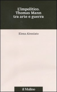 L'impolitico. Thomas Mann tra arte e guerra - Librerie.coop