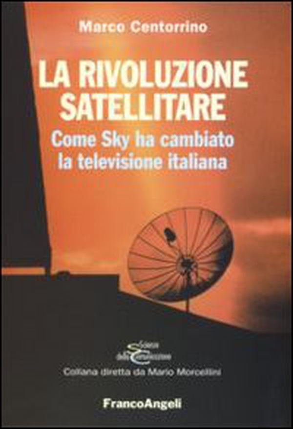 La rivoluzione satellitare. Come Sky ha cambiato la televisione italiana - Librerie.coop La rivoluzione satellitare. Come Sky ha cambiato la televisione italiana - Librerie.coop